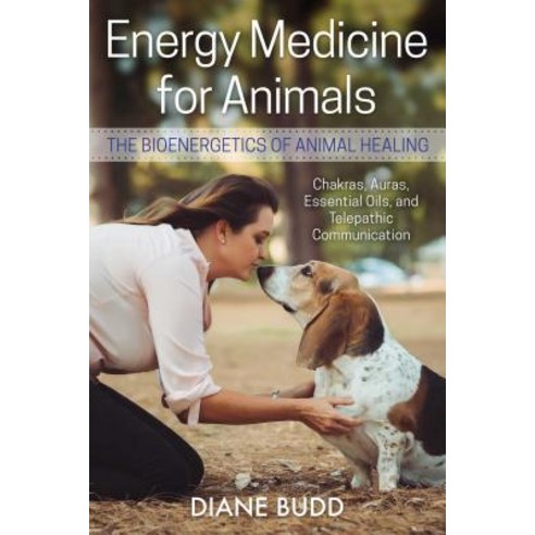 Energy Medicine for Animals: The Bioenergetics of Animal Healing Paperback, Findhorn Press
