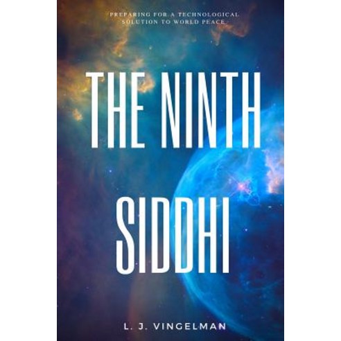 The Ninth Siddhi: Preparing for a Technological Solution for World Peace Paperback, Createspace Independent Publishing Platform