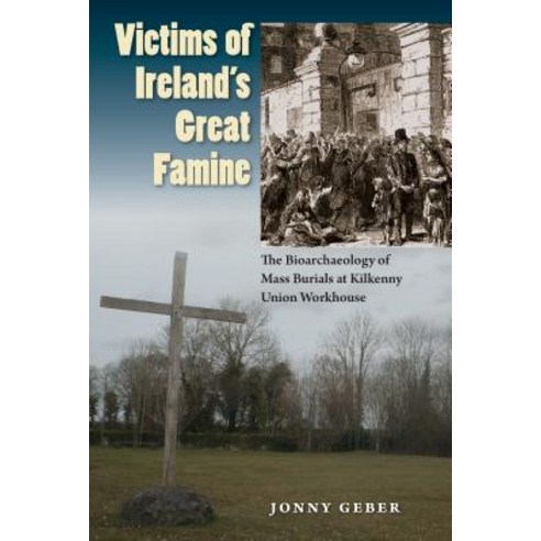 Victims of Ireland''s Great Famine: The Bioarchaeology of Mass Burials at Kilkenny Union Workhouse Paperback, University Press of Florida