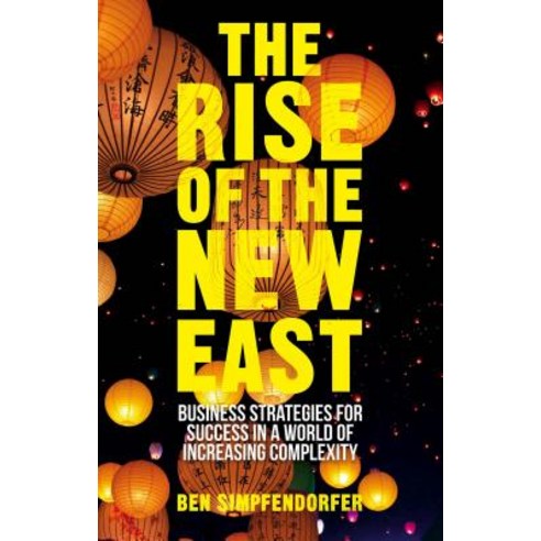The Rise of the New East: Business Strategies for Success in a World of Increasing Complexity Hardcover, Palgrave MacMillan