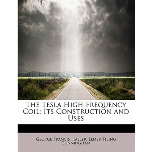 The Tesla High Frequency Coil: Its Construction and Uses Hardcover, BiblioLife