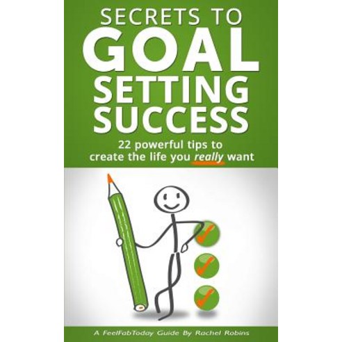 Secrets to Goal Setting Success: 22 Powerful Tips to Create the Life ...