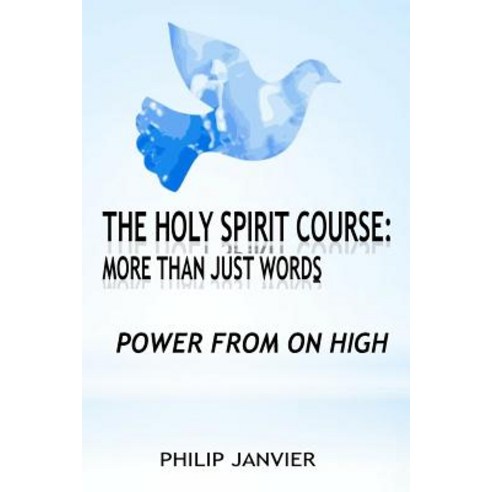 The Holy Spirit Course: More Than Just Words: Power from on High Paperback, Createspace Independent Publishing Platform