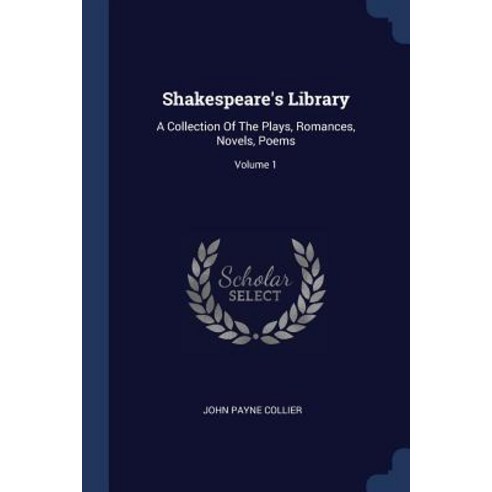 Shakespeare''s Library: A Collection of the Plays Romances Novels Poems; Volume 1 Paperback, Sagwan Press