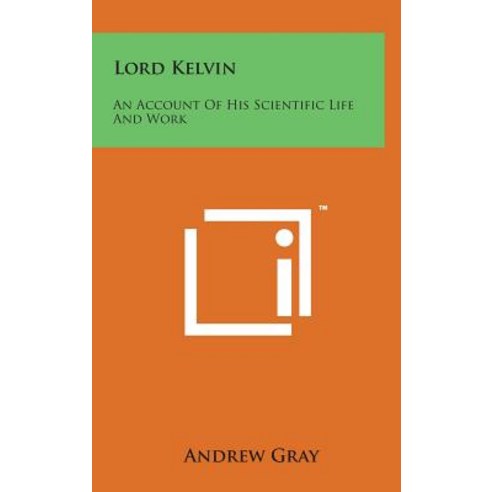 Lord Kelvin: An Account of His Scientific Life and Work Hardcover, Literary Licensing, LLC