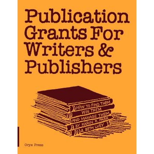 Publication Grants for Writers &Publishers: How to Find Them Win Them and Manage Them Paperback, Praeger