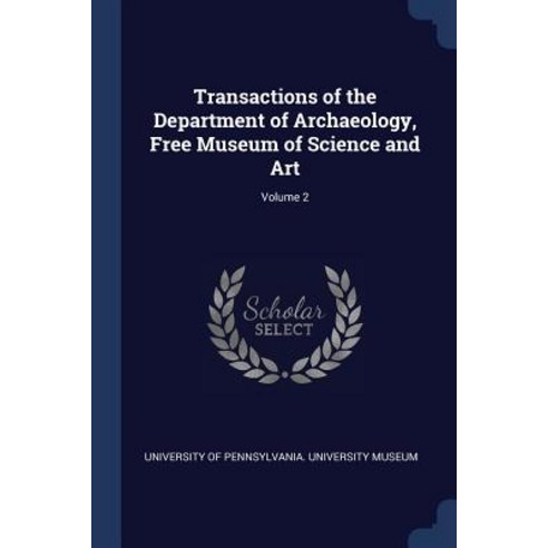 Transactions of the Department of Archaeology Free Museum of Science and Art; Volume 2 Paperback, Sagwan Press