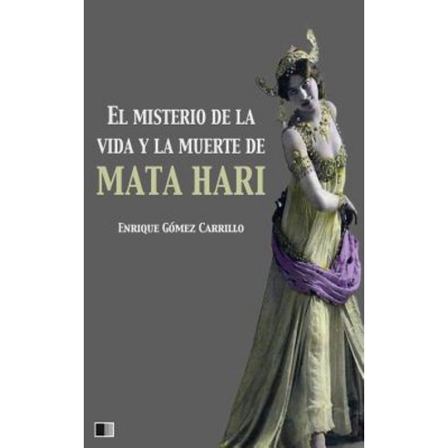 El Misterio de la Vida y La Muerte de Mata Hari Paperback, Createspace Independent Publishing Platform