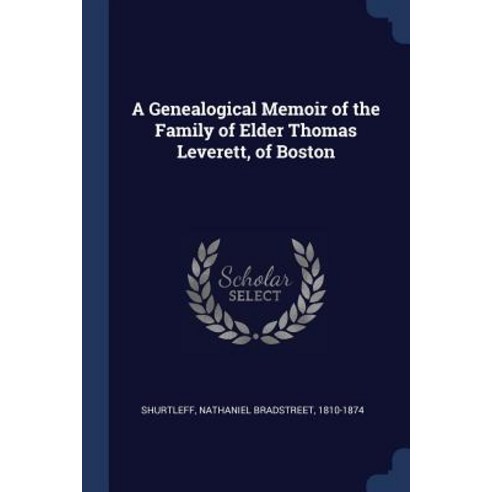 A Genealogical Memoir of the Family of Elder Thomas Leverett of Boston Paperback, Sagwan Press