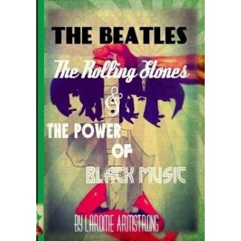 The Beatles the Rolling Stones & the Power of Black Music Paperback, Createspace Independent Publishing Platform