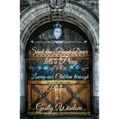 Shut the Front Door Let''s Pray Paperback, Lulu.com
