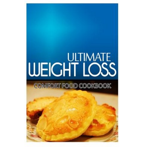 Ultimate Weight Loss - Comfort Food Cookbook: Ultimate Weight Loss Cookbook Paperback, Createspace Independent Publishing Platform