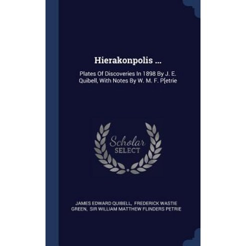 Hierakonpolis ...: Plates of Discoveries in 1898 by J. E. Quibell with Notes by W. M. F. P[etrie Hardcover, Sagwan Press