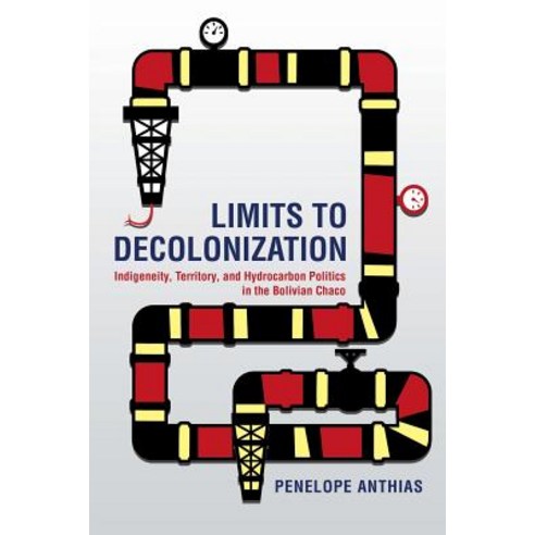 Limits to Decolonization: Indigeneity Territory and Hydrocarbon Politics in the Bolivian Chaco Paperback, Cornell University Press