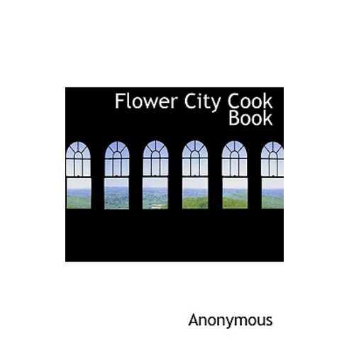 Flower City Cook Book Paperback, BiblioLife