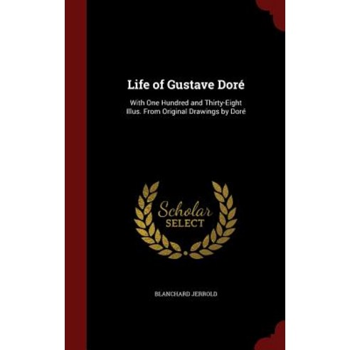 Life of Gustave Dore: With One Hundred and Thirty-Eight Illus. from Original Drawings by Dore Hardcover, Andesite Press