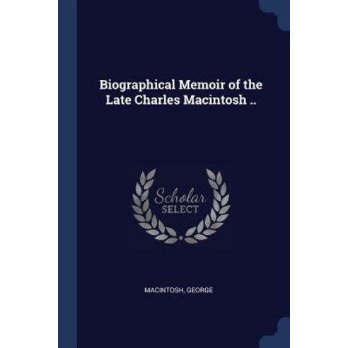 Biographical Memoir of the Late Charles Macintosh .. Paperback, Sagwan Press