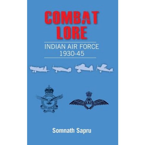 Combat Lore: Indian Air Force 1930-1945 Hardcover, K W Publishers Pvt Ltd