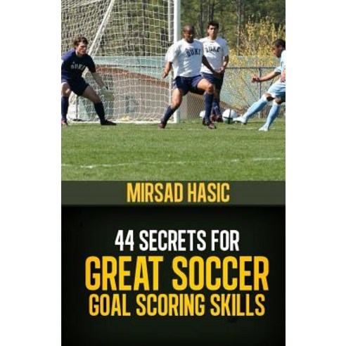 44 Secrets for Great Soccer Goal Scoring Skills Paperback, Createspace Independent Publishing Platform