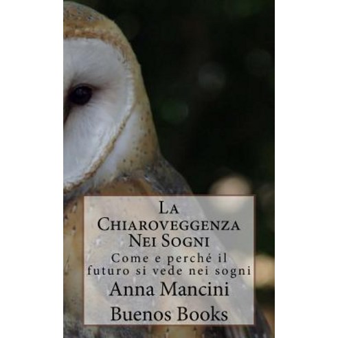 La Chiaroveggenza Nei Sogni: Come E Perche Il Futuro Si Vede Nei Sogni Paperback, Buenos Books America