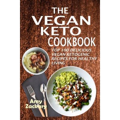 The Vegan Keto Cookbook: Top 100 Delicious Vegan Ketogenic Recipes for Healthy Living Paperback, Createspace Independent Publishing Platform