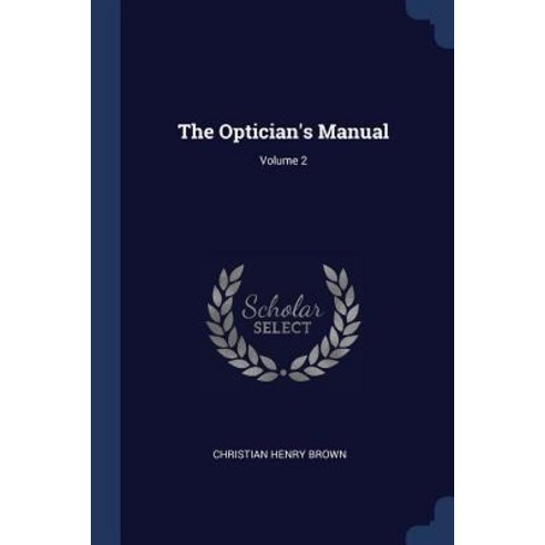 The Optician''s Manual; Volume 2 Paperback, Sagwan Press