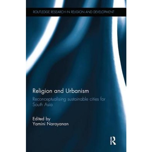 Religion and Urbanism: Reconceptualising Sustainable Cities for South Asia Paperback, Routledge