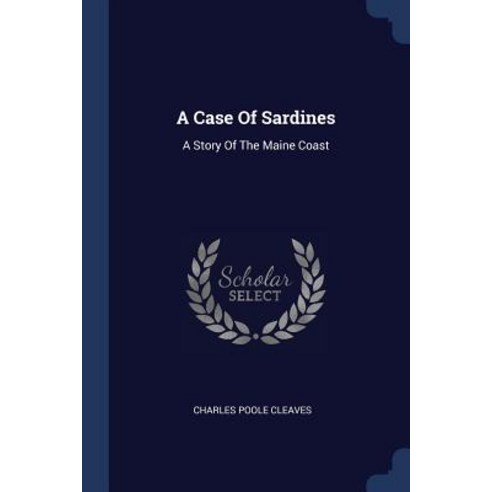 A Case of Sardines: A Story of the Maine Coast Paperback, Sagwan Press