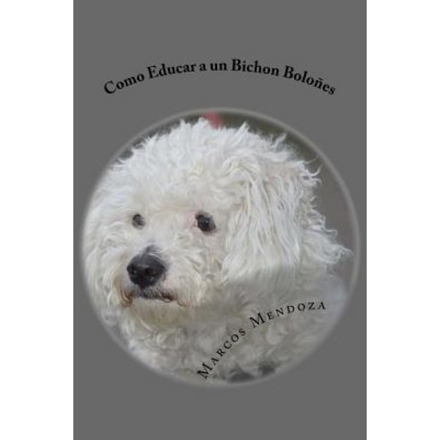 Como Educar a Un Bichon Bolones Paperback, Createspace Independent Publishing Platform