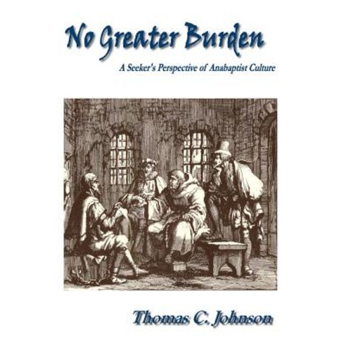 No Greater Burden: A Seeker''s Perspecive of Anabaptist Culture Paperback, Solomon''s Press