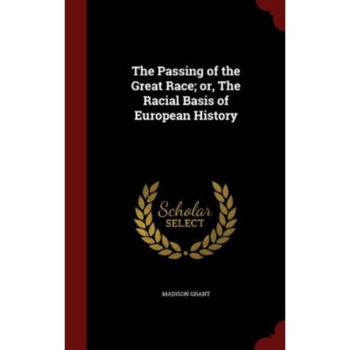 The Passing of the Great Race; Or the Racial Basis of European History Hardcover, Andesite Press