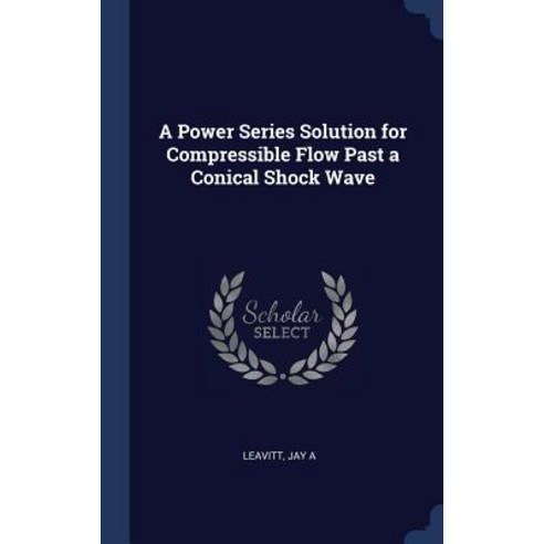 A Power Series Solution for Compressible Flow Past a Conical Shock Wave Hardcover, Sagwan Press