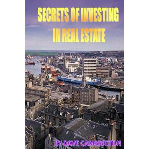 Secrets of Investing in Real Estate Paperback, Createspace