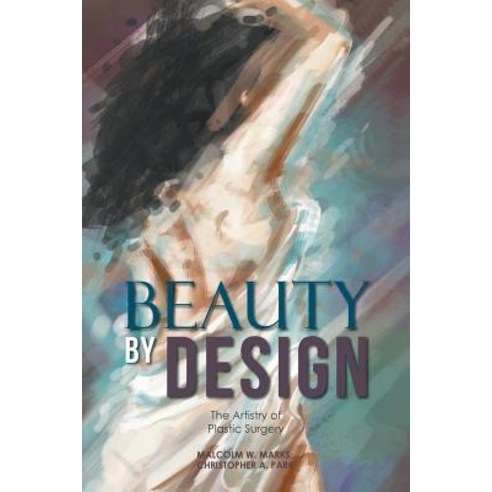 Beauty by Design: The Artistry of Plastic Surgery Paperback, Xlibris