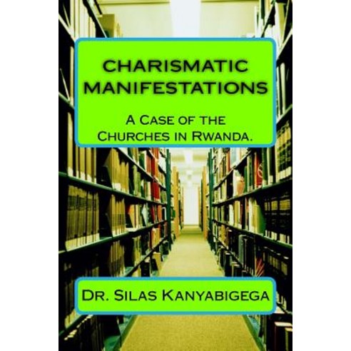 Charismatic Manifestations a Case of the Churches in Rwanda. Paperback, Createspace Independent Publishing Platform