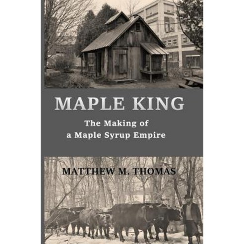 Maple King: The Making of a Maple Syrup Empire Paperback, Createspace Independent Publishing Platform