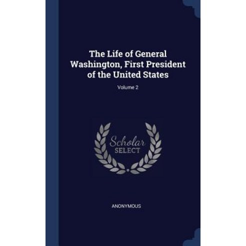 The Life of General Washington First President of the United States; Volume 2 Hardcover, Sagwan Press