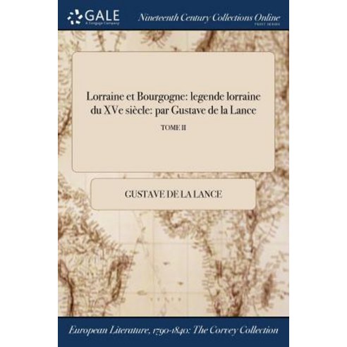 Lorraine Et Bourgogne: Legende Lorraine Du Xve Siecle: Par Gustave de la Lance; Tome II Paperback, Gale Ncco, Print Editions