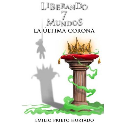 La Ultima Corona: Liberando 7 Mundos (Parte II) Paperback, Createspace Independent Publishing Platform