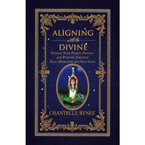 Aligning with the Divine: Finding Your Power Passion and Purpose Through Self-Awareness and Self-Love Paperback, Balboa Press