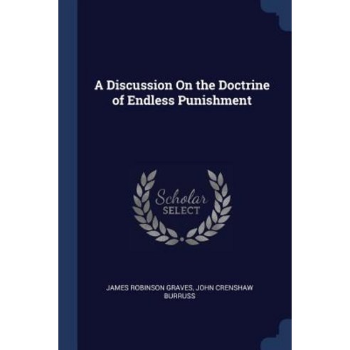 A Discussion on the Doctrine of Endless Punishment Paperback, Sagwan Press