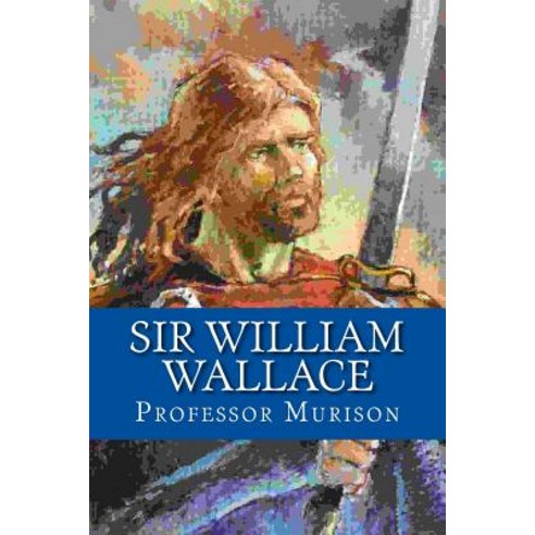 Sir William Wallace Paperback, Createspace Independent Publishing Platform