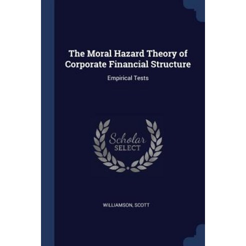 The Moral Hazard Theory of Corporate Financial Structure: Empirical Tests Paperback, Sagwan Press