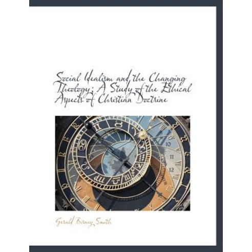 Social Idealism and the Changing Theology; A Study of the Ethical Aspects of Christian Doctrine Paperback, BiblioLife