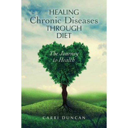 Healing Chronic Diseases Through Diet: The Journey to Health Paperback, Createspace Independent Publishing Platform