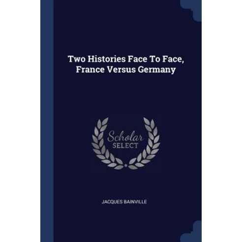 Two Histories Face to Face France Versus Germany Paperback, Sagwan Press