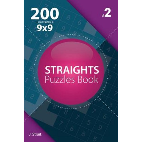 Straights - 200 Hard Puzzles 9x9 (Volume 2) Paperback, Createspace Independent Publishing Platform