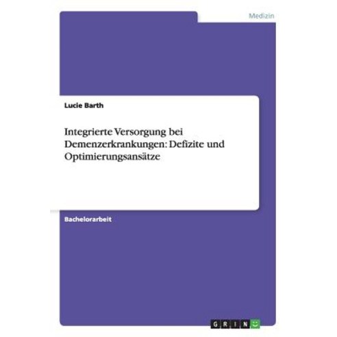 Integrierte Versorgung Bei Demenzerkrankungen: Defizite Und Optimierungsansatze Paperback, Grin Publishing