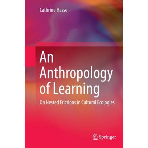 An Anthropology of Learning: On Nested Frictions in Cultural Ecologies Paperback, Springer