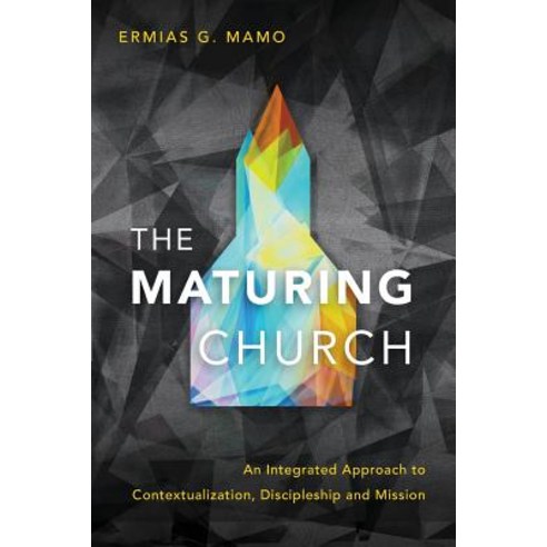 The Maturing Church: An Integrated Approach to Contextualization Discipleship and Mission Paperback, Langham Global Library